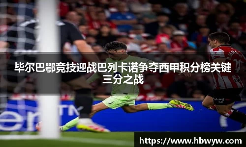 毕尔巴鄂竞技迎战巴列卡诺争夺西甲积分榜关键三分之战